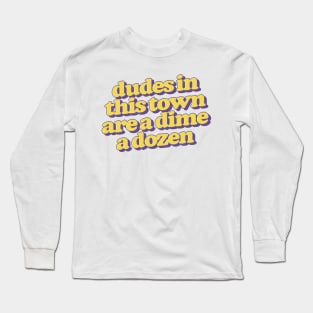 Dudes in this town are a dime a dozen Long Sleeve T-Shirt